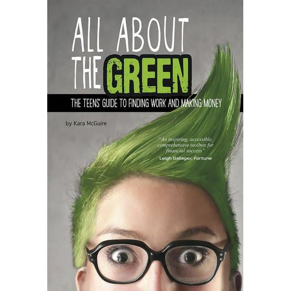 Financial Literacy for Teens All about the Green: The Teens' Guide to Finding Work and Making Money, (Paperback)