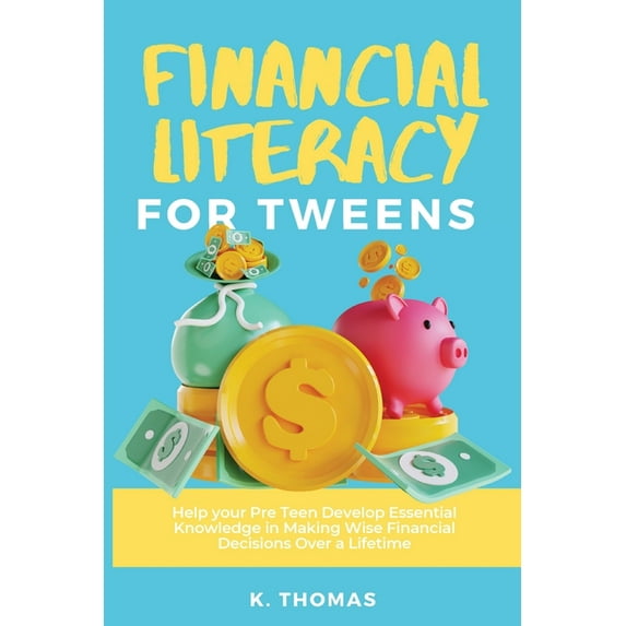 Financial Literacy for Tweens: Help Your Pre-Teen Develop Essential Knowledge in Making Wise Financial Decisions Over a , (Paperback)