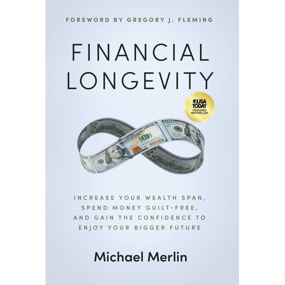Financial Longevity: Increase Your Wealth Span, Spend Money Guilt-Free, and Gain the Confidence to Enjoy Your Bigger Fut, (Hardcover)