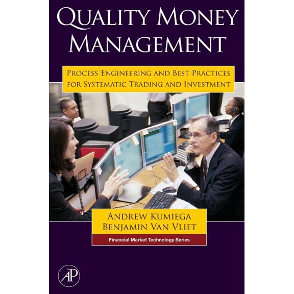 Financial Market Technology Quality Money Management: Process Engineering and Best Practices for Systematic Trading and Investment, (Hardcover)