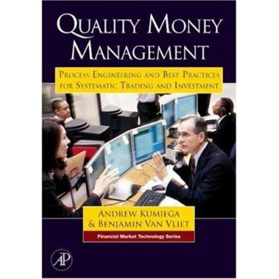 Pre-Owned Quality Money Management: Process Engineering and Best Practices for Systematic Trading and Investment (Financial Market Technology), 9780123725493, 0123725496, Hardcover, 1 edition
