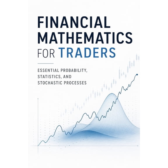 Financial Mathematics for Traders: Essential Probability, Statistics, and Stochastic Processes, (Paperback)