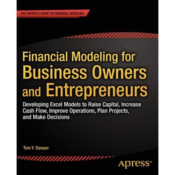 Pre-Owned Financial Modeling for Business Owners and Entrepreneurs: Developing Excel Models to Raise (Paperback 9781484203712) by Tom Y Sawyer