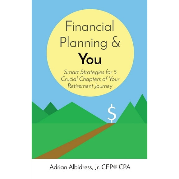 Financial Planning & You: Smart Strategies for 5 Crucial Chapters of Your Retirement Journey, (Paperback)