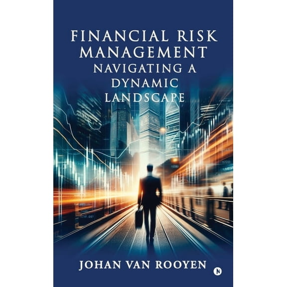 Financial Risk Management: Navigating a Dynamic Landscape, (Hardcover)