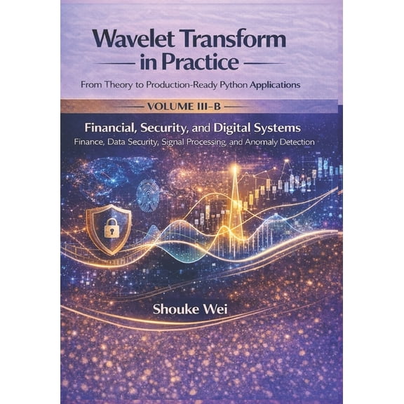 Wavelet Transform in Practice: From Theo Financial, Security, and Digital Systems: Finance, Data Security, Signal Processing, and Anomaly Detection, Book 5, (Paperback)