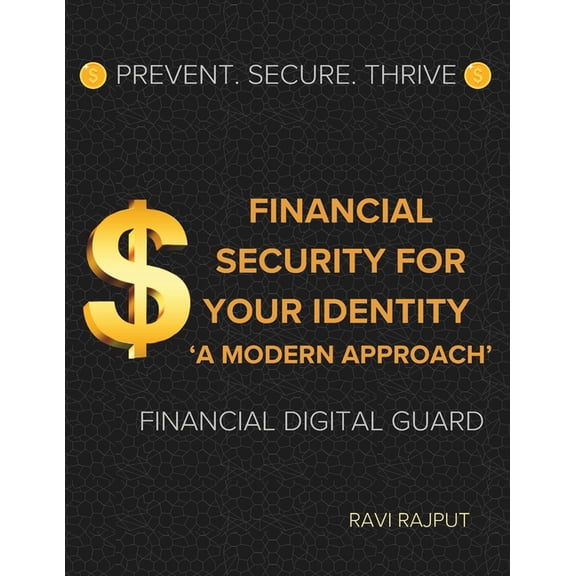Financial Security for Your Identity: A Modern Approach: Prevent. Secure. Thrive: Financial Digital Guard, (Paperback)