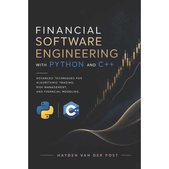 Financial Software Engineering with Python and C++: Advanced Techniques for Algorithmic Trading, Risk Management, and Fi, (Paperback)