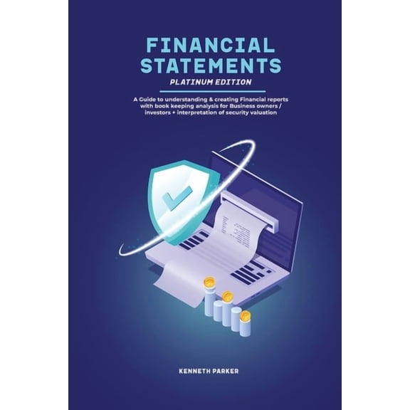 Financial Statements Platinum Edition - A Guide to understanding & creating Financial reports with book keeping analysis, (Paperback)