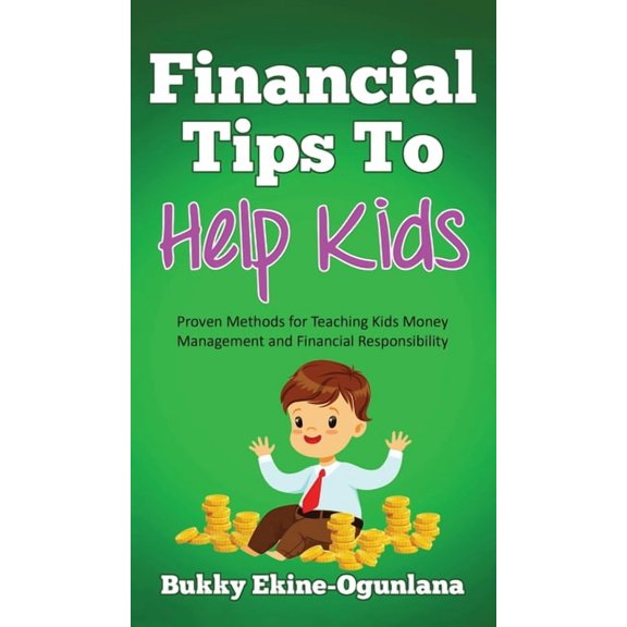 Financial Tips to Help Kids: Proven Methods for Teaching Kids Money Management and Financial Responsibility, (Hardcover)