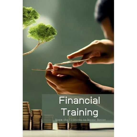 Financial Training: Know the Economy to Invest Better, (Paperback)