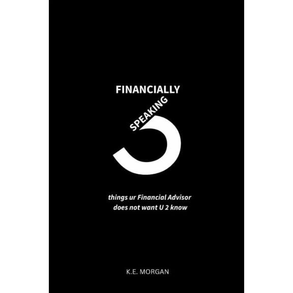 Financially Speaking: 3 things ur Financial Advisor does not want u 2 know, (Paperback)