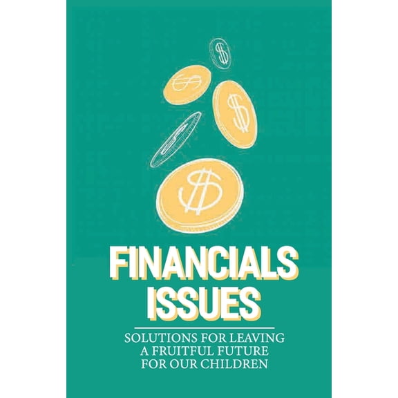 Financials Issues: Solutions For Leaving A Fruitful Future For Our Children: Failing To Redistribute Taxes (Paperback)
