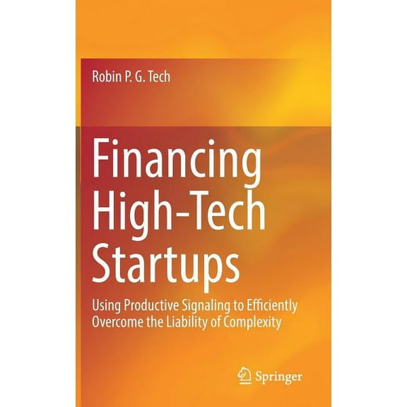 Financing High-Tech Startups: Using Productive Signaling to Efficiently Overcome the Liability of Complexity, (Hardcover)