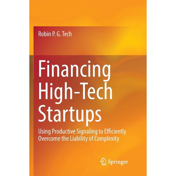Financing High-Tech Startups: Using Productive Signaling to Efficiently Overcome the Liability of Complexity, (Paperback)