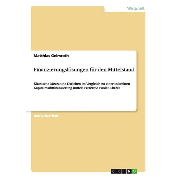 Finanzierungslösungen für den Mittelstand : Klassische Mezzanine-Darlehen im Vergleich zu einer indirekten Kapitalmarktfinanzierung mittels Preferred Pooled Shares (Paperback)