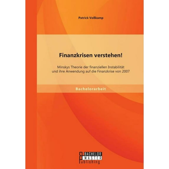 Finanzkrisen verstehen! Minskys Theorie der finanziellen Instabilität und ihre Anwendung auf die Finanzkrise von 2007 (Paperback)
