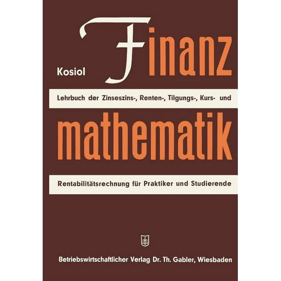 Finanzmathematik: Zinseszinz-, Renten-, Tilgungs-, Kurs- Und Rentabilitätsrechnung. Lehrbuch Für Praktiker Und Studieren, (Paperback)