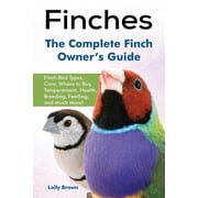 Finches Finch Bird Types, Care, Where to Buy, Temperament, Health, Breeding, Feeding, and Much More! The Complete Finch, Paperback