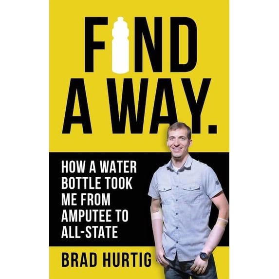 Find A Way: How a Water Bottle Took Me from Amputee to All-State, (Paperback)
