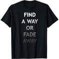 thumbnail image 1 of Find A Way Or Fade AwayT-Shirt, 1 of 4