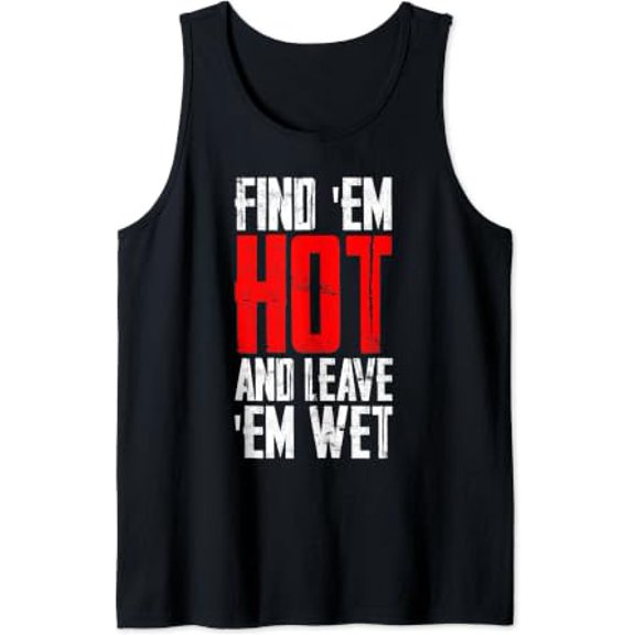 Find Em Hot And Leave Em Ready Tank Top Size S-3XL