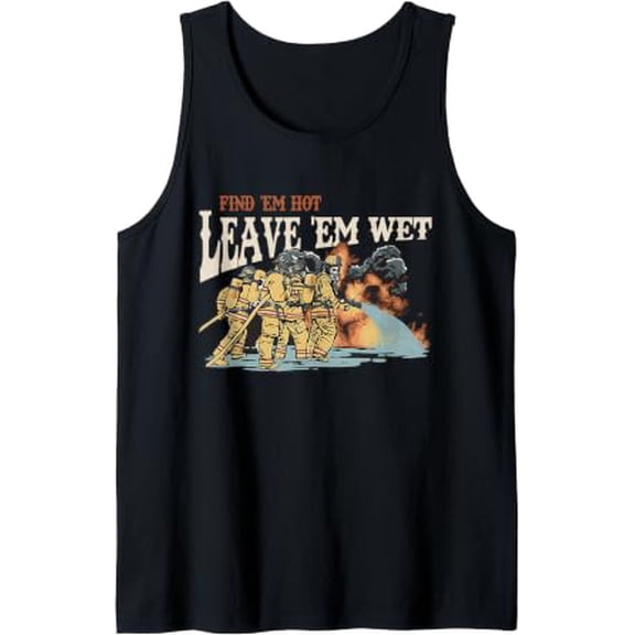 Find Em Hot Leave Em Ready Firefight With Flame Firefighters Tank Top Size S-3XL