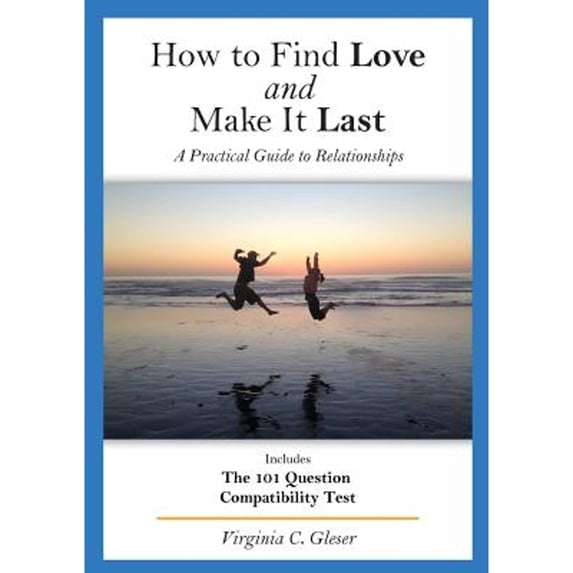 How to Find Love and Make It Last: How to Find Love and Make It Last: A Practical Guide to Relationships, Includes the 101 Question Compatibility Test (Paperback)