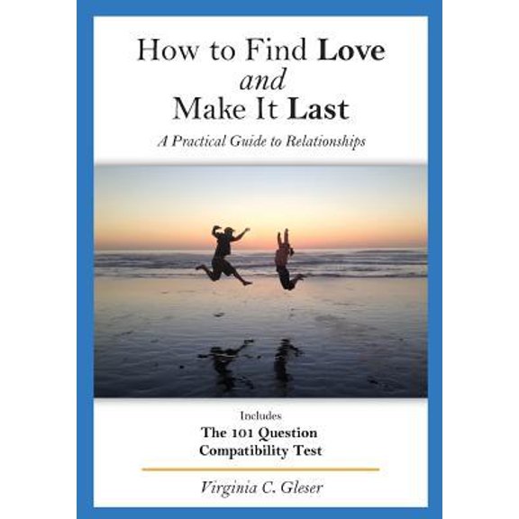 How to Find Love and Make It Last: A Practical Guide to Relationships, Includes the 101 Question Compatibility Test Paperback