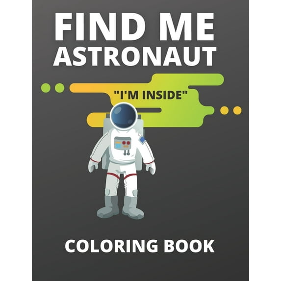 Find Me Astronaut "I'm Inside" Coloring Book: Coloring Book for All Ages, (Paperback)