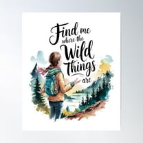 Find Me Where The Wild Things Are Outdoors Poster Wall Art, Modern Wall Decor For Living Room Bedroom, 12x18 UNFRAMED
