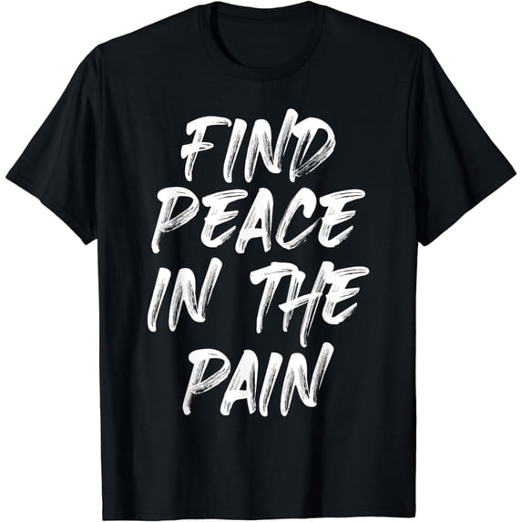 Find Peace In The Pain Funny Quote T-Shirt