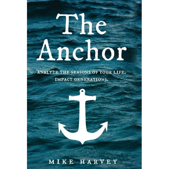 Find Security in Troubled Waters. The Anchor: Analyze the seasons of your life. Impact generations., (Hardcover)