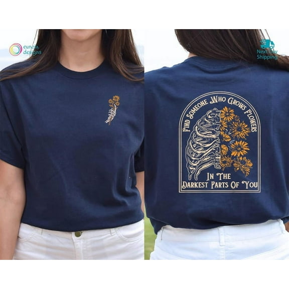 Find Someone Who Grows Flowers In The Darkest Parts Shirt, Inspirational Shirt, Couples Shirt, Halloween Shirt, Love Shirt, Best Friend Gift