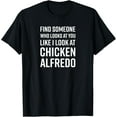 thumbnail image 1 of Find Someone Who Looks At You Like I Look At Chicken Alfredo T-Shirt, 1 of 5