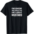 thumbnail image 1 of Find Someone Who Looks At You Like I Look At Mustard T-Shirt, 1 of 4