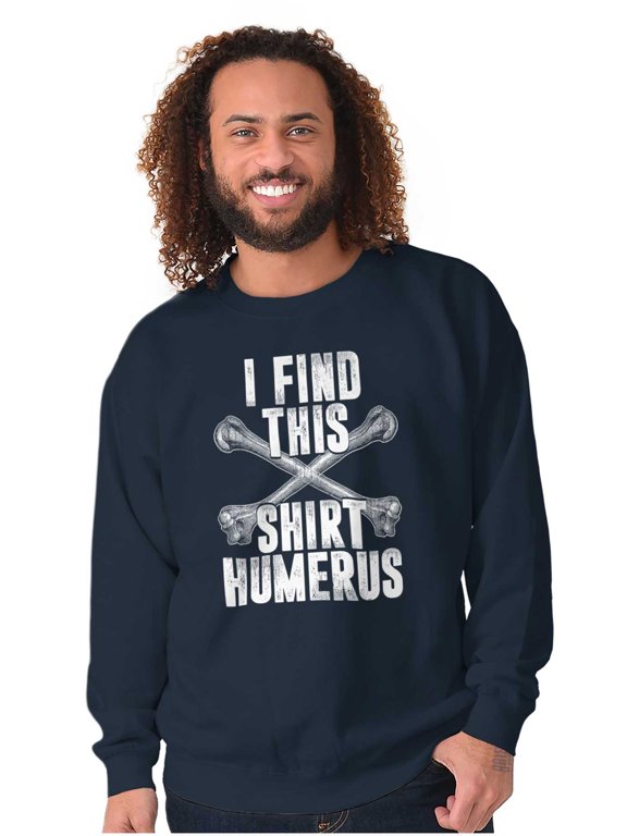 Find This Shirt Humerus Bone Humor Sweatshirt for Men or Women Brisco Brands X