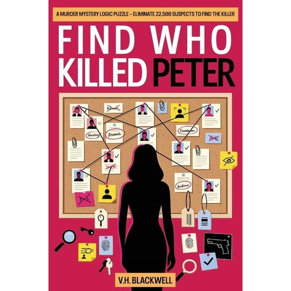 Who Killed...? Find Who Killed Peter: A Murder Mystery Logic Puzzle - Eliminate 22,500 Suspects to Find the Killer, Book 1, (Paperback)