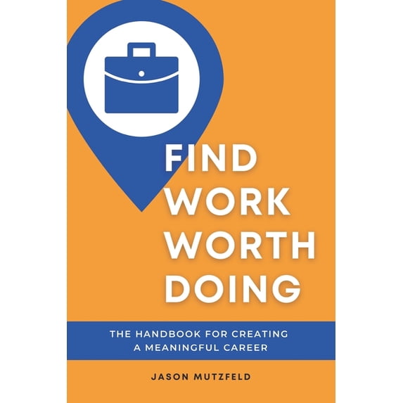 Find Work Worth Doing: The Handbook for Creating a Meaningful Career (Paperback)