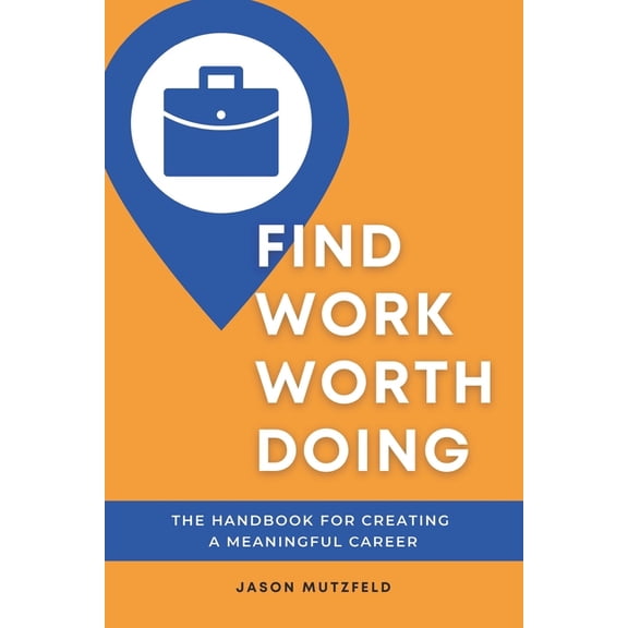 Find Work Worth Doing : The Handbook for Creating a Meaningful Career (Paperback)