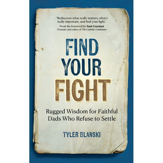 Find Your Fight: Rugged Wisdom for Faithful Dads Who Refuse to Settle, (Paperback)