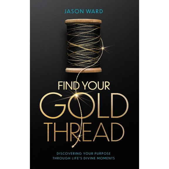 Find Your Gold Thread: Discovering Your Purpose Through Life's Divine Moments, (Paperback)