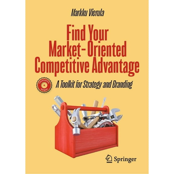 Find Your Market-Oriented Competitive Advantage: A Toolkit for Strategy and Branding, (Hardcover)