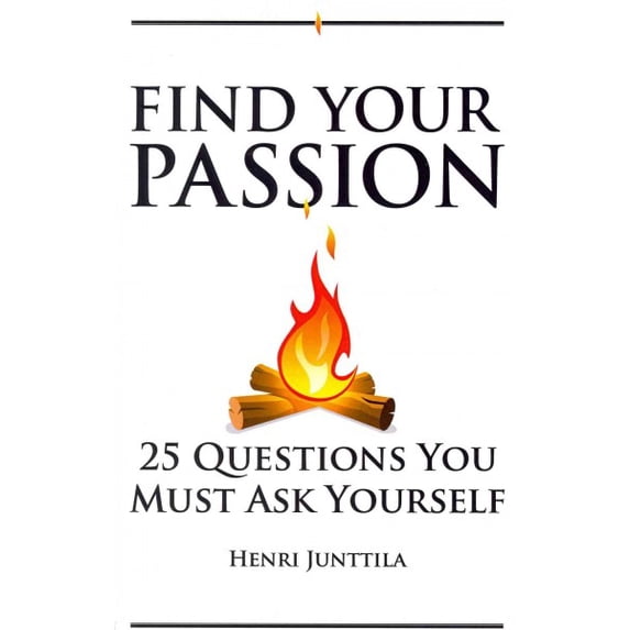 Find Your Passion: 25 Questions You Must Ask Yourself Paperback Henri Junttila
