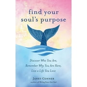 Find Your Soul's Purpose : Discover Who You Are, Remember Why You Are Here, Live a Life You Love (Paperback)