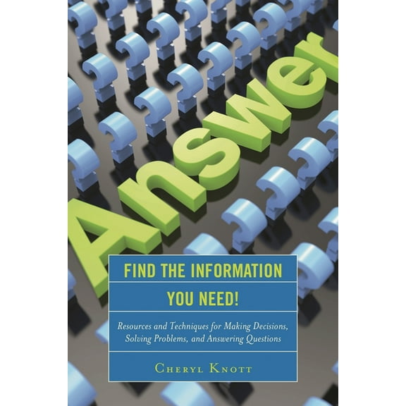 Find the Information You Need!: Resources and Techniques for Making Decisions, Solving Problems, and Answering Questions, (Paperback)