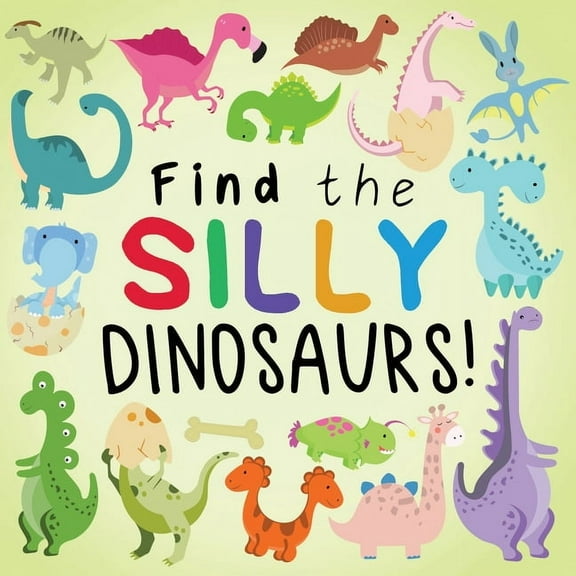 Find the Silly Dinosaurs: A Fun Search and Find Book for 2-5 Year Olds, (Paperback)