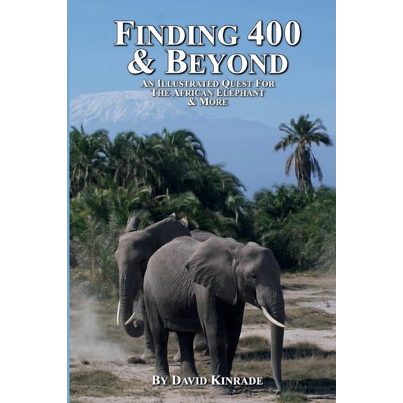 Finding 400 & Beyond: An Illustrated Quest For The African Elephant & More, (Paperback)