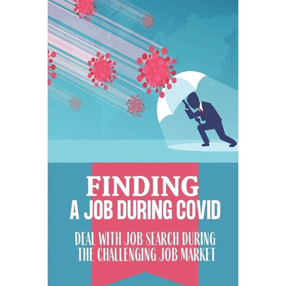 Finding A Job During Covid: Deal With Job Search During The Challenging Job Market: Job Hunting Strategies (Paperback)