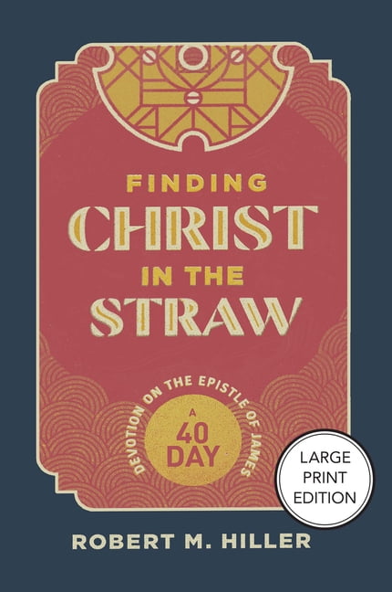 Finding Christ in the Straw: A Forty-Day Devotion on the Epistle of James, (Paperback)